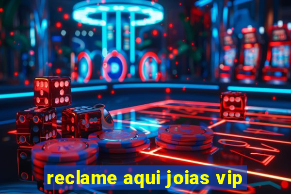 reclame aqui joias vip