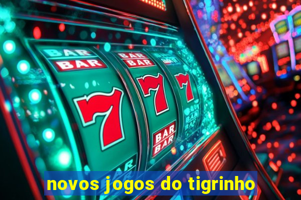 novos jogos do tigrinho