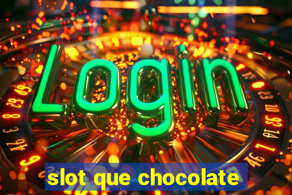 slot que chocolate