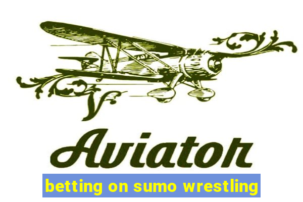 betting on sumo wrestling