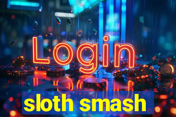 sloth smash