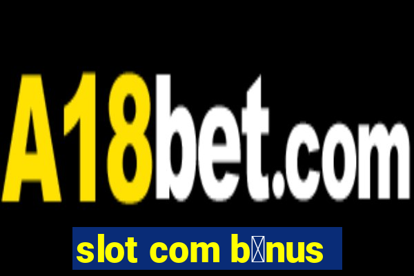 slot com b么nus