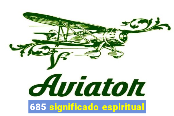 685 significado espiritual