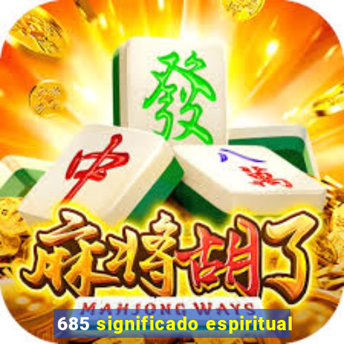 685 significado espiritual