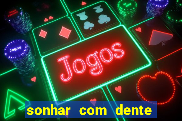 sonhar com dente caindo no jogo do bicho