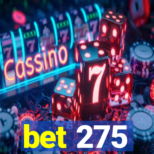 bet 275