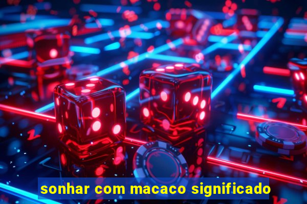 sonhar com macaco significado