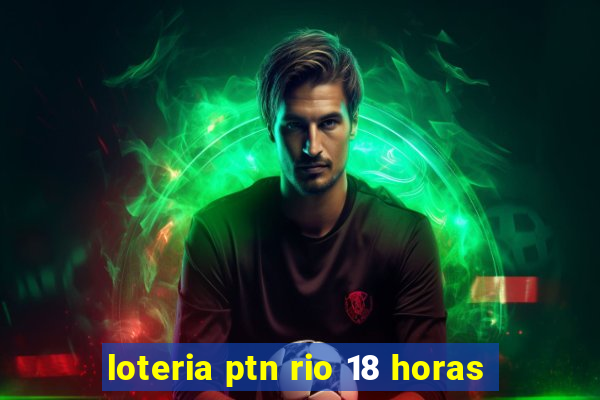 loteria ptn rio 18 horas