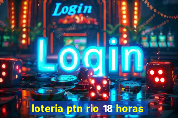 loteria ptn rio 18 horas