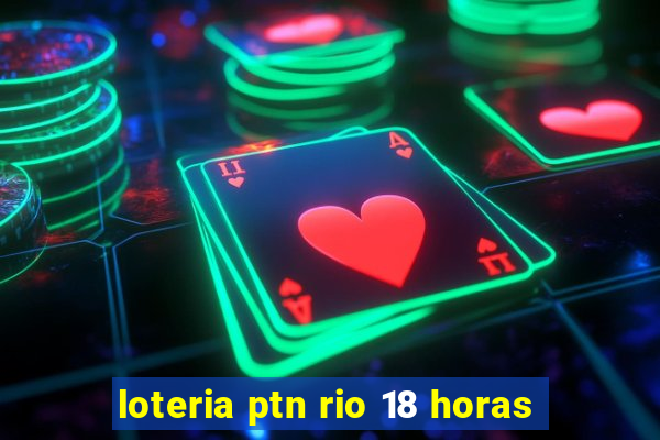 loteria ptn rio 18 horas