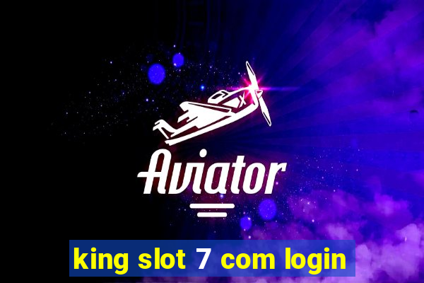 king slot 7 com login