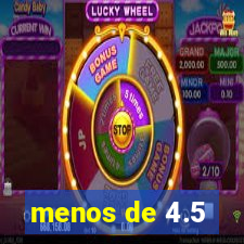 menos de 4.5