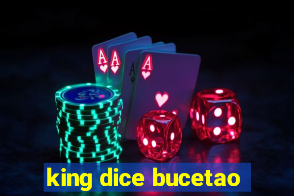 king dice bucetao