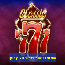 play 24 slots plataforma