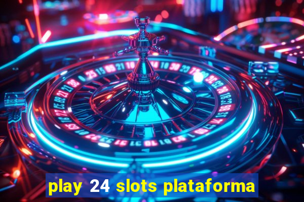 play 24 slots plataforma