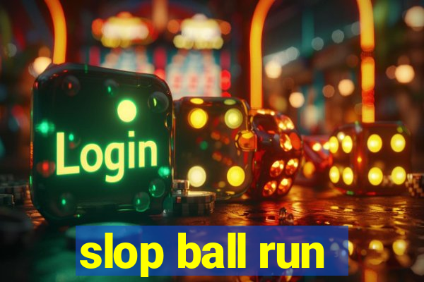 slop ball run