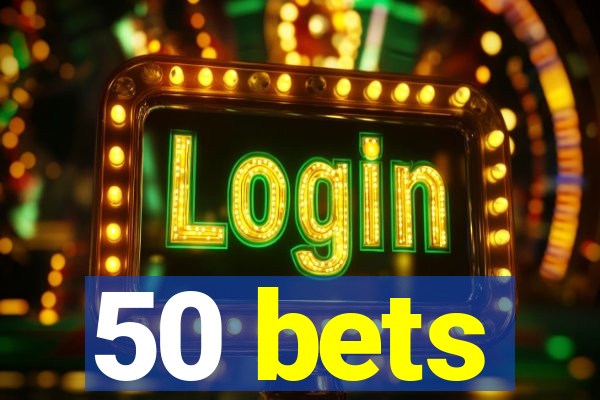 50 bets