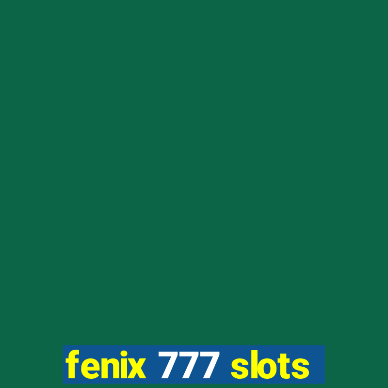 fenix 777 slots