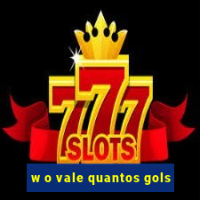 w o vale quantos gols