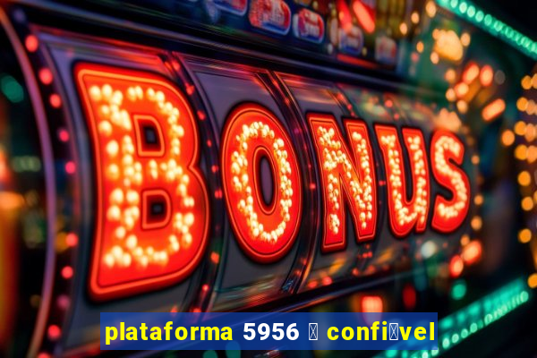 plataforma 5956 茅 confi谩vel