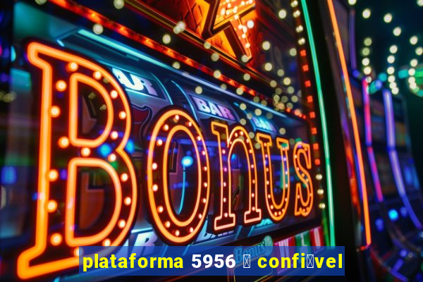 plataforma 5956 茅 confi谩vel