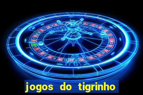 jogos do tigrinho que ganha dinheiro