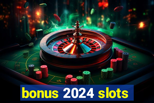 bonus 2024 slots