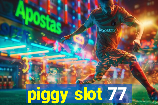 piggy slot 77