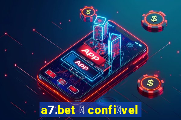 a7.bet 茅 confi谩vel