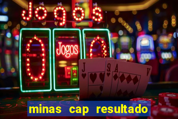 minas cap resultado de hoje