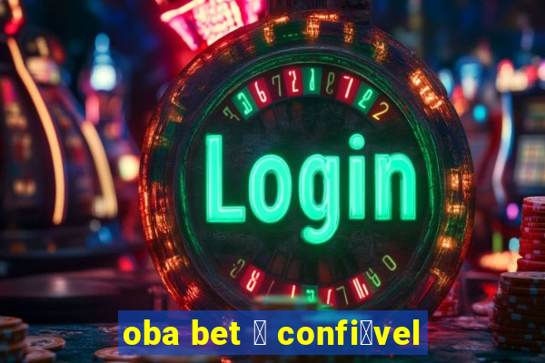 oba bet 茅 confi谩vel