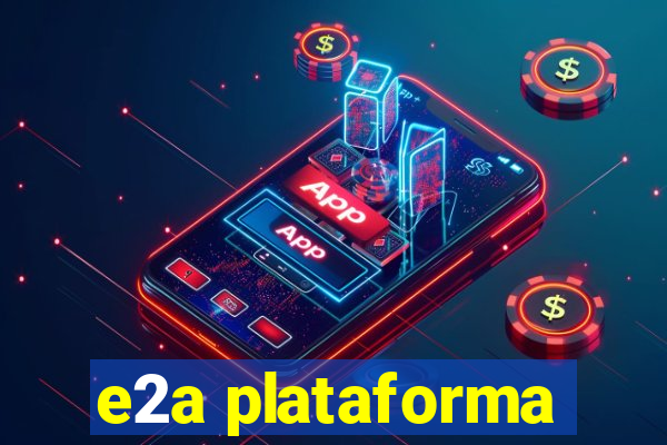 e2a plataforma