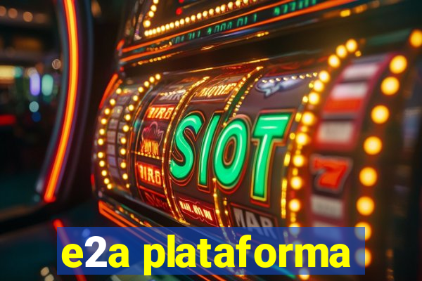 e2a plataforma