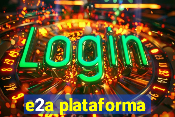 e2a plataforma