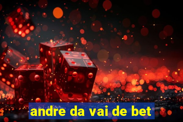 andre da vai de bet