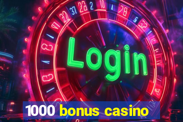 1000 bonus casino