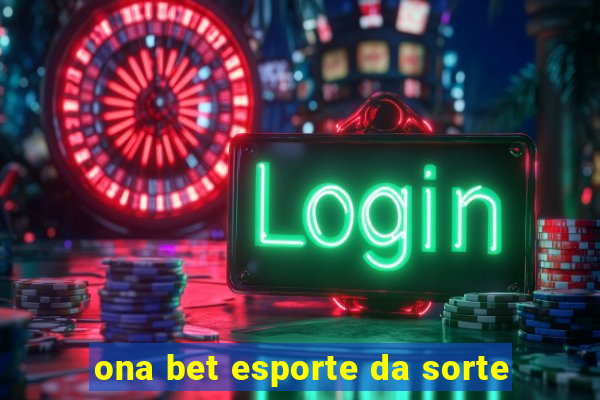 ona bet esporte da sorte