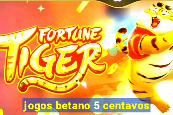 jogos betano 5 centavos