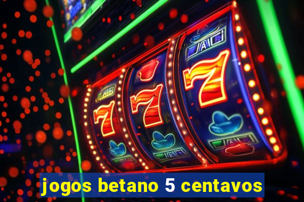 jogos betano 5 centavos