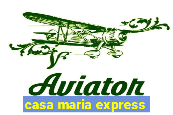 casa maria express