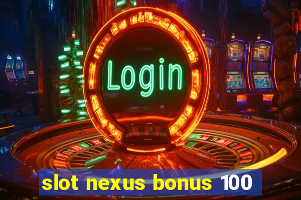 slot nexus bonus 100