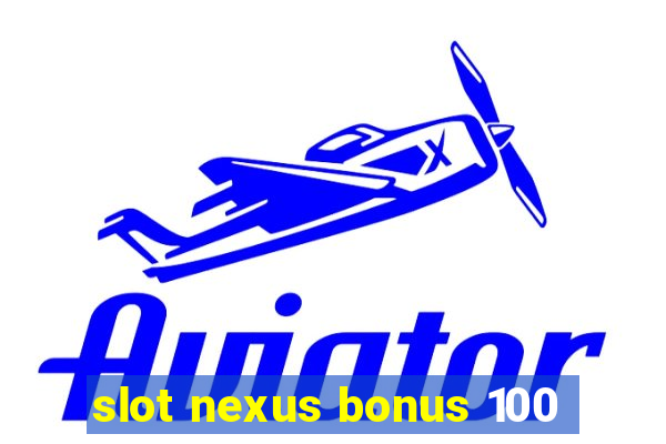 slot nexus bonus 100