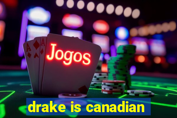 drake is canadian