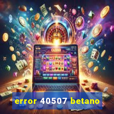 error 40507 betano