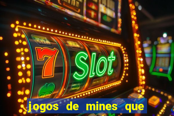 jogos de mines que ganha dinheiro