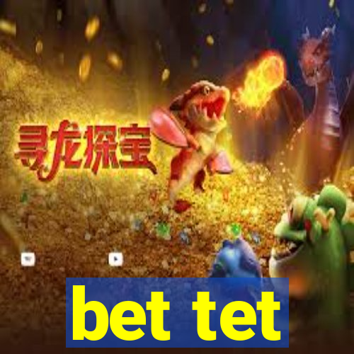 bet tet