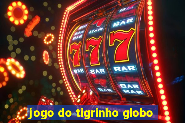 jogo do tigrinho globo