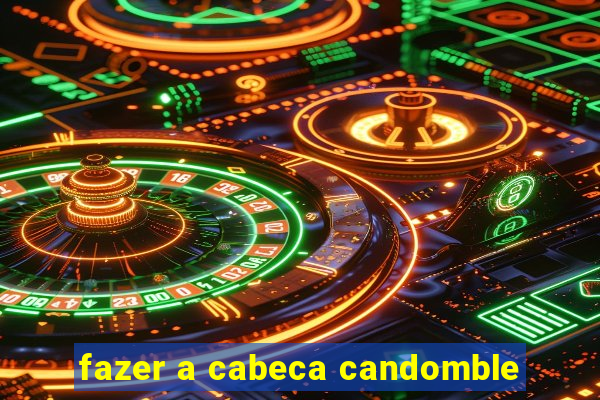 fazer a cabeca candomble