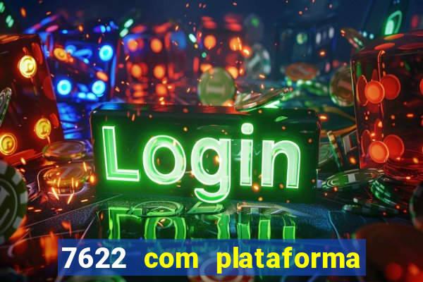 7622 com plataforma de jogos