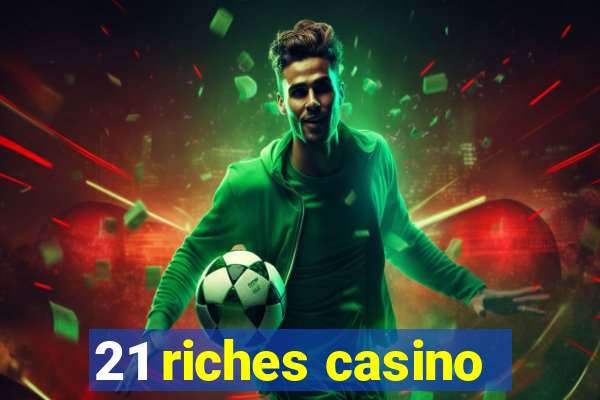 21 riches casino